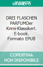 DREI FLASCHEN PARFUMDer Krimi-Klassiker!. E-book. Formato EPUB ebook
