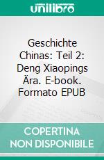 Geschichte Chinas: Teil 2: Deng Xiaopings Ära. E-book. Formato EPUB ebook