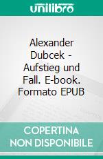 Alexander Dubcek - Aufstieg und Fall. E-book. Formato EPUB ebook