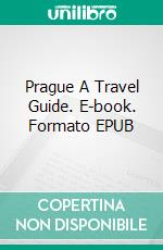 Prague A Travel Guide. E-book. Formato EPUB ebook