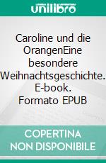 Caroline und die OrangenEine besondere Weihnachtsgeschichte. E-book. Formato EPUB ebook