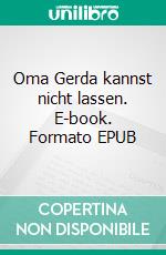 Oma Gerda kannst nicht lassen. E-book. Formato EPUB ebook