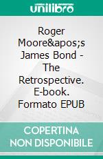 Roger Moore's James Bond - The Retrospective. E-book. Formato EPUB ebook