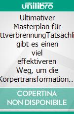 Ultimativer Masterplan für FettverbrennungTatsächlich gibt es einen viel effektiveren Weg, um die Körpertransformation in viel kürzerer Zeit zu erleben. E-book. Formato EPUB ebook