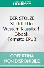 DER STOLZE SHERIFFDer Western-Klassiker!. E-book. Formato EPUB ebook