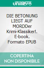 DIE BETONUNG LIEGT AUF MORDDer Krimi-Klassiker!. E-book. Formato EPUB ebook