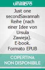 Just one secondSavannah Reihe (nach einer Idee von Ursula Zawieja). E-book. Formato EPUB ebook