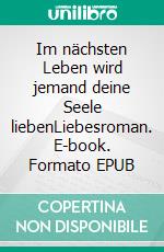 Im nächsten Leben wird jemand deine Seele liebenLiebesroman. E-book. Formato EPUB ebook