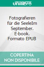 Fotografieren für die SeeleIm September. E-book. Formato EPUB ebook