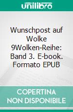 Wunschpost auf Wolke 9Wolken-Reihe: Band 3. E-book. Formato EPUB ebook
