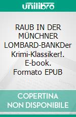 RAUB IN DER MÜNCHNER LOMBARD-BANKDer Krimi-Klassiker!. E-book. Formato EPUB ebook