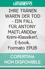 IHRE TRÄNEN WAREN DER TOD - EIN FALL FÜR ANTONY MAITLANDDer Krimi-Klassiker!. E-book. Formato EPUB ebook