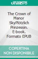 The Crown of Manor SkyPlötzlich Prinzessin. E-book. Formato EPUB ebook