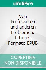 Von Professoren und anderen Problemen. E-book. Formato EPUB ebook