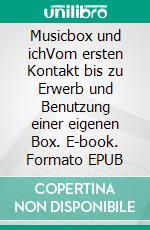 Musicbox und ichVom ersten Kontakt bis zu Erwerb und Benutzung einer eigenen Box. E-book. Formato EPUB ebook