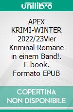 APEX KRIMI-WINTER 2022/23Vier Kriminal-Romane in einem Band!. E-book. Formato EPUB ebook