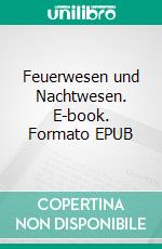 Feuerwesen und Nachtwesen. E-book. Formato EPUB ebook