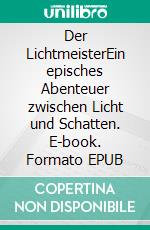 Der LichtmeisterEin episches Abenteuer zwischen Licht und Schatten. E-book. Formato EPUB ebook