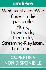 WeihnachtsliederWie finde ich die passende Musik, Downloads, Liedtexte, Streaming-Playlisten, Text- und Notenhefte?. E-book. Formato EPUB ebook