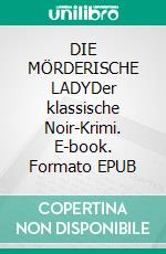 DIE MÖRDERISCHE LADYDer klassische Noir-Krimi. E-book. Formato EPUB ebook