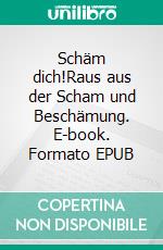 Schäm dich!Raus aus der Scham und Beschämung. E-book. Formato EPUB ebook