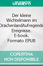 Der kleine Wichtelmann im DrachenlandAufregende Ereignisse. E-book. Formato EPUB ebook
