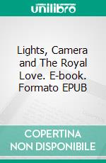 Lights, Camera and The Royal Love. E-book. Formato EPUB ebook