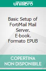 Basic Setup of FortiMail Mail Server. E-book. Formato EPUB ebook