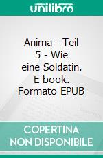 Anima | Teil 5 - Wie eine Soldatin. E-book. Formato EPUB ebook