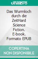 Das Wurmloch durch die ZeitHard Science Fiction. E-book. Formato EPUB ebook