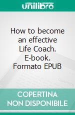 How to become an effective Life Coach. E-book. Formato EPUB ebook