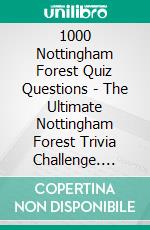 1000 Nottingham Forest Quiz Questions - The Ultimate Nottingham Forest Trivia Challenge. E-book. Formato EPUB ebook