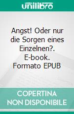 Angst! Oder nur die Sorgen eines Einzelnen?. E-book. Formato EPUB ebook