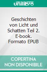 Geschichten von Licht und Schatten Teil 2. E-book. Formato EPUB ebook