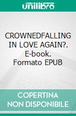 CROWNEDFALLING IN LOVE AGAIN?. E-book. Formato EPUB ebook