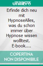 Erfinde dich neu mit HypnoseAlles, was du schon immer über Hypnose wissen wollltest. E-book. Formato EPUB ebook
