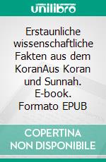 Erstaunliche wissenschaftliche Fakten aus dem KoranAus Koran und Sunnah. E-book. Formato EPUB ebook