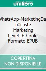 WhatsApp-MarketingDas nächste Marketing Level. E-book. Formato EPUB ebook