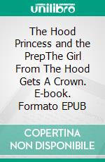 The Hood Princess and the PrepThe Girl From The Hood Gets A Crown. E-book. Formato EPUB ebook