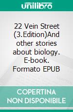 22 Vein Street (3.Edition)And other stories about biology. E-book. Formato EPUB ebook