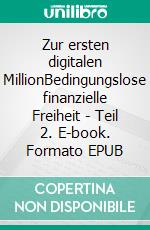 Zur ersten digitalen MillionBedingungslose finanzielle Freiheit - Teil 2. E-book. Formato EPUB ebook