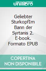 Geliebter SturkopfIm Bann der Syrtanis 2. E-book. Formato EPUB ebook