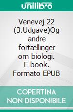 Venevej 22 (3.Udgave)Og andre fortællinger om biologi. E-book. Formato EPUB ebook