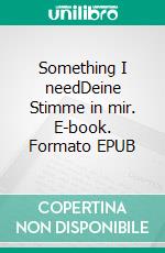 Something I needDeine Stimme in mir. E-book. Formato EPUB ebook