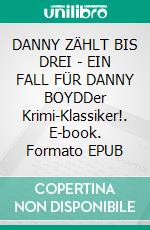 DANNY ZÄHLT BIS DREI - EIN FALL FÜR DANNY BOYDDer Krimi-Klassiker!. E-book. Formato EPUB ebook