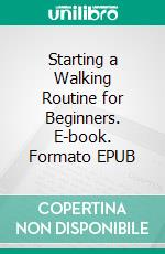 Starting a Walking Routine for Beginners. E-book. Formato EPUB ebook