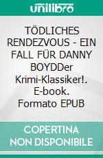 TÖDLICHES RENDEZVOUS - EIN FALL FÜR DANNY BOYDDer Krimi-Klassiker!. E-book. Formato EPUB ebook