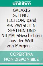 GALAXIS SCIENCE FICTION, Band 49: ZWISCHEN GESTERN UND NIEMALSGeschichten aus der Welt von Morgen - wie man sie sich gestern vorgestellt hat.. E-book. Formato EPUB ebook