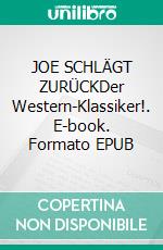 JOE SCHLÄGT ZURÜCKDer Western-Klassiker!. E-book. Formato EPUB ebook