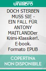 DOCH STERBEN MUSS SIE - EIN FALL FÜR ANTONY MAITLANDDer Krimi-Klassiker!. E-book. Formato EPUB ebook